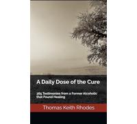 A Daily Dose of the Cure: 365 Testimonies from a Former Alcoholic that Found Healing