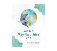 A Daily Planner Inspired by the Spirit of Migration - World Migratory Bird Day: Organize Your Days with Purpose and Celebrate the Journey Every Step of the Way.