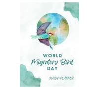 A Daily Planner Inspired by the Spirit of Migration - World Migratory Bird Day: Organize Your Days with Purpose and Celebrate the Journey Every Step of the Way.