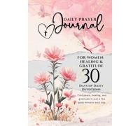 A Daily Prayer Journal for Women: Healing and Gratitude 30 Days of Daily Devotions: A Guided Devotional with Scriptures, Healing Reflections, Gratitude Prompts, and Daily Prayers for Spiritual Renewal