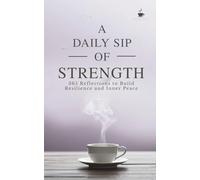 A Daily Sip of Strength: 365 Reflections to Build Resilience and Inner Peace