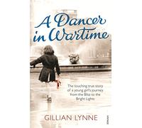 A Dancer in Wartime: The touching true story of a young girl's journey from the Blitz to the Bright Lights