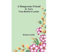 A dangerous friend: or, Tom's three months in London