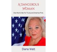 A Dangerous Woman: One Mom's Battle for Trump and America First.