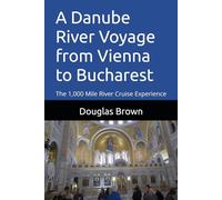 A Danube River Voyage from Vienna to Bucharest: The 1,000 Mile River Cruise Experience
