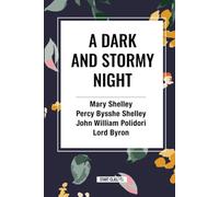 A Dark and Stormy Night: Fragment of a Ghost Story by Percy Bysshe Shelley, The Vampyre, Fragment of a Novel by Lord Byron, Frankenstein or the Modern Prometheus: Volume 16