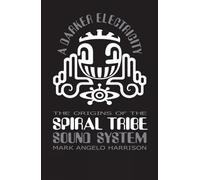A Darker Electricity: The Origins of Spiral Tribe Sound System