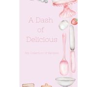A Dash of Delicious: My Collection of Recipes