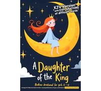 A Daughter of the King - Bedtime devotional for girls 8-12 - KJV Version with explanations of difficult words: 60 days KJV Bible Devotions for Girls - ... and Scripture to End Every Day with God