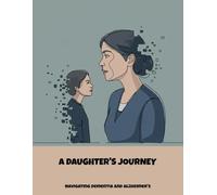 A Daughter'S Journey: Navigating Dementia And Alzheimer'S