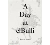 A day at elBulli. Ediz. illustrata: An insight into the ideas, methods and creativity of Ferran Adria: 0000