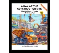 A Day at the Construction Site Coloring Book for Kids Ages 4-8: 50+ Fun Coloring Pages of Busy Machines, Workers, Trucks and Building Action for Boys and Girls