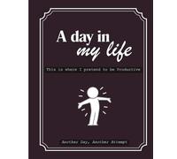 A Day in My Life: Your daily reminder that productivity is optional, but writing it down, look impressive