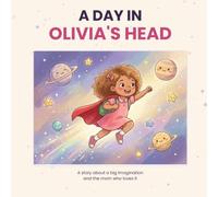 A Day in Olivia's Head: A Story About a Big Imagination and the Mom Who Loves It