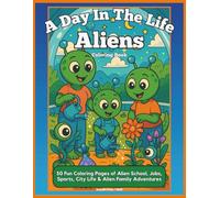 A Day In The Life Aliens: 50 Fun Coloring Pages of Alien School, Jobs, Sports, City Life & Family Adventures