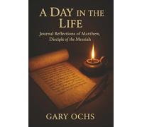 A Day In The Life: Journal Reflections Of Matthew, Disciple Of The Messiah