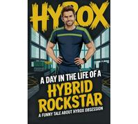 A Day in the Life of a Hybrid Rockstar: The Funniest Hyrox Book Ever: The Perfect Hyrox Gift - A Hilarious Look at Fitness Obsession, Training Culture and Life as a Hyrox Athlete