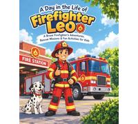 A Day in the Life of Firefighter Leo: A Brave Firefighter’s Adventures, Rescue Missions & Fun Activities for Kids