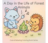 A Day in the Life of Forest Animals: A Cute & Relaxing Coloring Book
