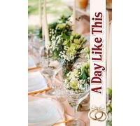 A Day Like This: Your Essential Companion for Curating Unforgettable Moments, Traditions, and Details on Your Special Day