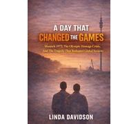 A Day That Changed the Games: Munich 1972, the Olympic Hostage Crisis, and the Tragedy That Reshaped Global Security