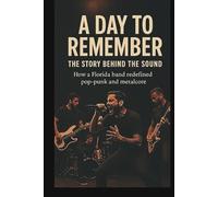 A DAY TO REMEMBER THE STORY BEHIND THE SOUND: How a Florida band redefined pop-punk and metalcore