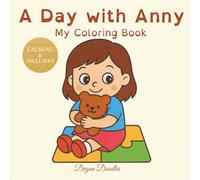 A Day with Anny - My Coloring Book: Encouraging Independence and Joy Through Daily Routines - Perfect for Autistic, Neurodivergent & Nonverbal Kids