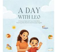 A Day with Leo: Learn English Daily Routine for Toddlers: A Story to Read with Your Child While Teaching Daily Routine and Everyday English