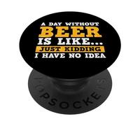 A Day Without Beer Is Like Just Kidding I Have No Idea PopSockets PopGrip Adesivo
