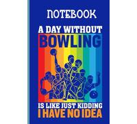 A Day Without Bowling Is Like Just Kidding I Have No Idea With Image Basketball Player - Fun Gifts For Sports Lovers: Notebook, 120 Lined Pages