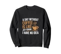 A Day Without Coffee No Clue Never Tried |- Felpa