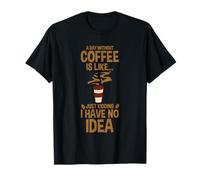 A Day Without Coffee No Clue Never Tried -- Maglietta