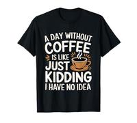 A Day Without Coffee No Clue Never Tried ----- Maglietta