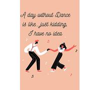 A day without Dance is like...just kidding, i have no idea: (notebook)