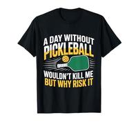 A Day Without Pickleball Why Risk It |- Maglietta