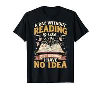 A Day Without Reading Is Like Just Kidding I Have No Idea Maglietta