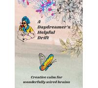 A Daydreamer's Helpful Drift (ADHD): Creative Calm for Wonderfully Wired Brains