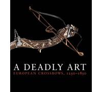 A Deadly Art: European Crossbows, 1250-1850