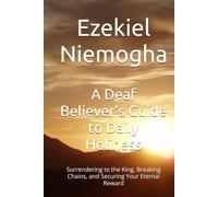 A Deaf Believer’s Guide to Daily Holiness: Surrendering to the King, Breaking Chains, and Securing Your Eternal Reward