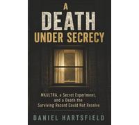 A Death Under Secrecy: MKULTRA, a Secret Experiment, and a Death the Surviving Record Could Not Resolve
