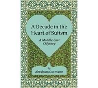 A Decade in the Heart of Sufism: A Middle East Odyssey