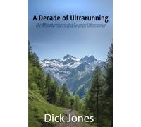 A Decade of Ultra Running: The Misadventures of a Grumpy Ultrarunner