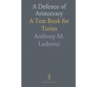 A Defence of Aristocracy: A Text Book for Tories