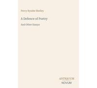 A Defence of Poetry: And Other Essays