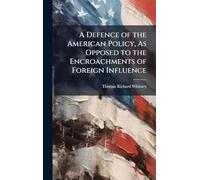 A Defence of the American Policy, As Opposed to the Encroachments of Foreign Influence