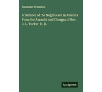 A Defence of the Negro Race in America From the Assaults and Charges of Rev. J. L. Tucker, D. D.