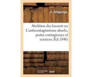 A Delagrange Abolition Des Lazarets Ou l'Anticontagionisme Absolu, P (Tascabile)
