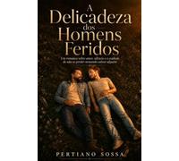 A Delicadeza dos Homens Feridos: Um romance sobre amor, silêncio e o cuidado de não se perder tentando salvar alguém