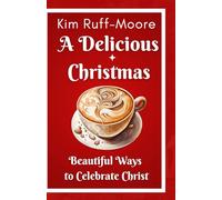 A Delicious Christmas: Beautiful Ways to Celebrate Christ