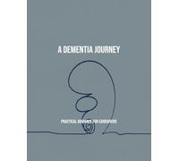 A Dementia Journey: Practical Guidance For Caregivers